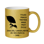 Kubek z dowolnym imieniem "Tylko praca trzyma mnie przy życiu"