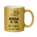 Kubek "A teraz królowa tik toka przysiądzie i się kawy napije"