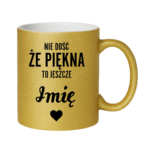 Kubek z dowolnym imieniem "Nie dość że piękna to jeszcze"