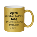 Kubek z dowolnym imieniem "Ojcem zostać łatwo tatą tylko najlepsi potrafią"