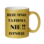 Kubek "Beze mnie ta firma nie istnieje"