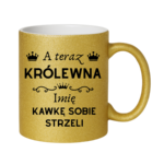 Kubek z dowolnym imieniem "A teraz królewna kawkę sobie strzeli"