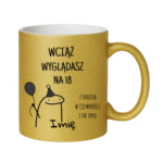 Kubek z dowolnym imieniem "Wciąż wyglądasz na 18"