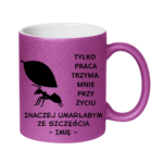 Kubek z dowolnym imieniem "Tylko praca trzyma mnie przy życiu"