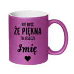 Kubek z dowolnym imieniem "Nie dość że piękna to jeszcze"