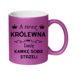 Kubek z dowolnym imieniem "A teraz królewna kawkę sobie strzeli"