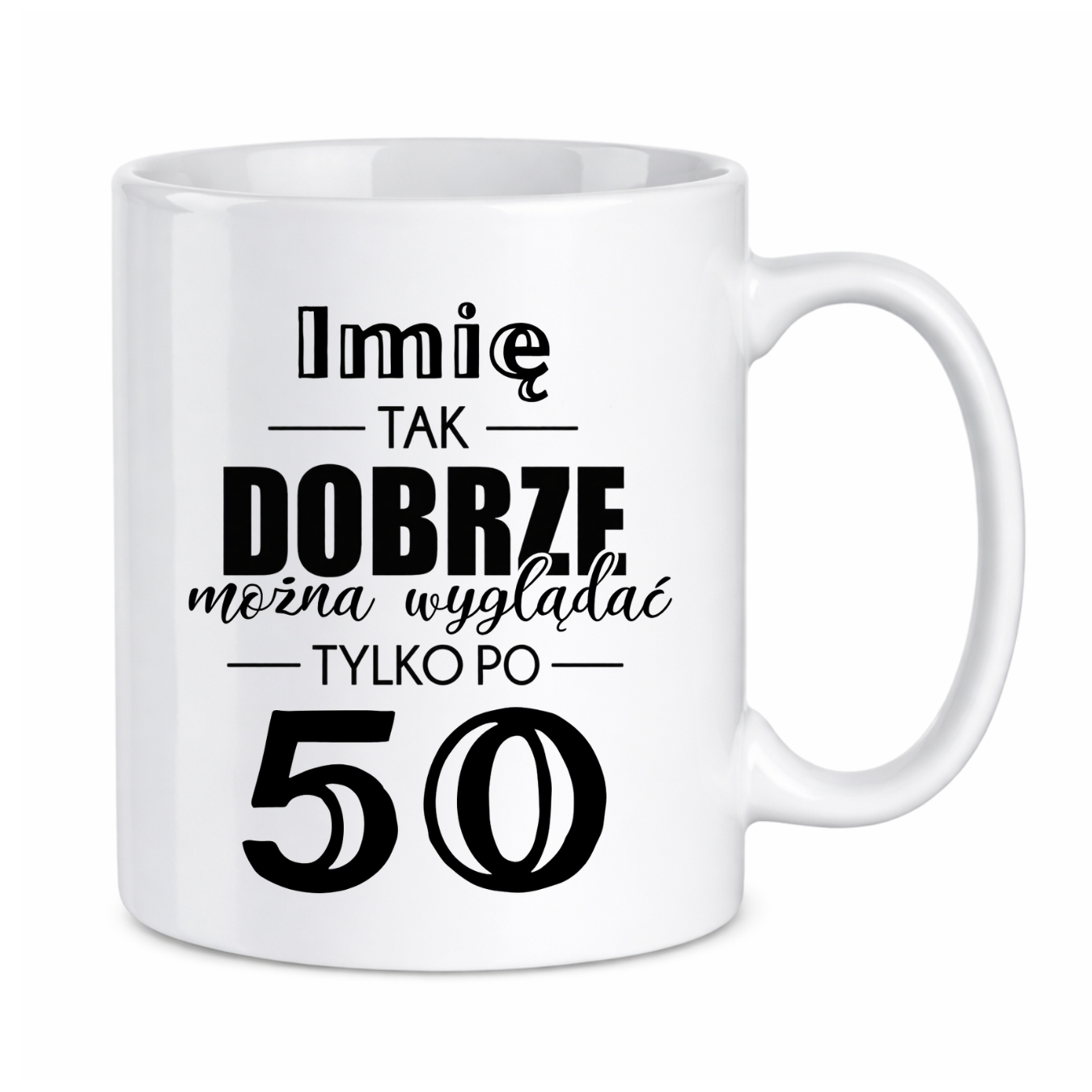 Kubek z dowolnym imieniem "Tak dobrze można wyglądać tylko po 50"