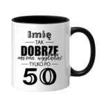 Kubek z dowolnym imieniem "Tak dobrze można wyglądać tylko po 50"