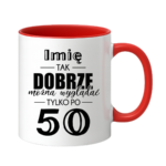 Kubek z dowolnym imieniem "Tak dobrze można wyglądać tylko po 50"