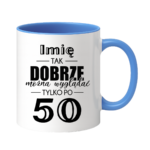 Kubek z dowolnym imieniem "Tak dobrze można wyglądać tylko po 50"