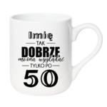 Kubek z dowolnym imieniem "Tak dobrze można wyglądać tylko po 50"