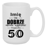 Kubek z dowolnym imieniem "Tak dobrze można wyglądać tylko po 50"