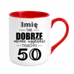 Kubek z dowolnym imieniem "Tak dobrze można wyglądać tylko po 50"