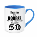 Kubek z dowolnym imieniem "Tak dobrze można wyglądać tylko po 50"