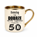Kubek z dowolnym imieniem "Tak dobrze można wyglądać tylko po 50"