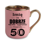 Kubek z dowolnym imieniem "Tak dobrze można wyglądać tylko po 50"