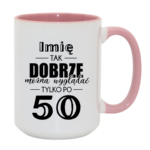 Kubek z dowolnym imieniem "Tak dobrze można wyglądać tylko po 50"