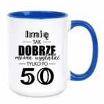 Kubek z dowolnym imieniem "Tak dobrze można wyglądać tylko po 50"