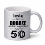 Kubek z dowolnym imieniem "Tak dobrze można wyglądać tylko po 50"
