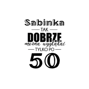 Kubek z dowolnym imieniem "Tak dobrze można wyglądać tylko po 50"