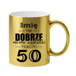 Kubek z dowolnym imieniem "Tak dobrze można wyglądać tylko po 50"