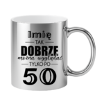 Kubek z dowolnym imieniem "Tak dobrze można wyglądać tylko po 50"