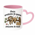 Kubek z dowolnym imieniem "Urodzona do spania- zmuszona do nauki"