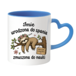 Kubek z dowolnym imieniem "Urodzona do spania- zmuszona do nauki"