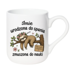 Kubek z dowolnym imieniem "Urodzona do spania- zmuszona do nauki"