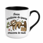 Kubek z dowolnym imieniem "Urodzona do spania- zmuszona do nauki"