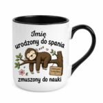 Kubek z dowolnym imieniem "Urodzony do spania- zmuszony do nauki"