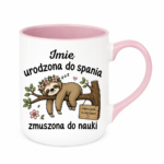 Kubek z dowolnym imieniem "Urodzona do spania- zmuszona do nauki"