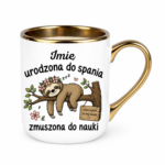 Kubek z dowolnym imieniem "Urodzona do spania- zmuszona do nauki"