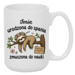 Kubek z dowolnym imieniem "Urodzona do spania- zmuszona do nauki"
