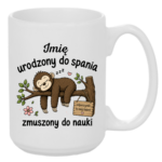 Kubek z dowolnym imieniem "Urodzony do spania- zmuszony do nauki"