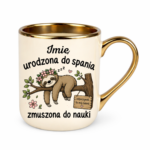 Kubek z dowolnym imieniem "Urodzona do spania- zmuszona do nauki"