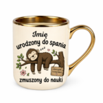 Kubek z dowolnym imieniem "Urodzony do spania- zmuszony do nauki"