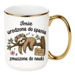 Kubek z dowolnym imieniem "Urodzona do spania- zmuszona do nauki"