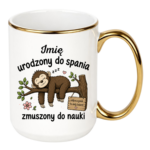 Kubek z dowolnym imieniem "Urodzony do spania- zmuszony do nauki"