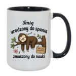 Kubek z dowolnym imieniem "Urodzony do spania- zmuszony do nauki"