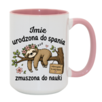 Kubek z dowolnym imieniem "Urodzona do spania- zmuszona do nauki"