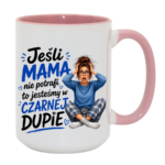 Kubek "Jeśli mama nie potrafi to ..."