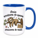 Kubek z dowolnym imieniem "Urodzona do spania- zmuszona do nauki"