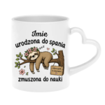 Kubek z dowolnym imieniem "Urodzona do spania- zmuszona do nauki"