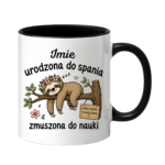 Kubek z dowolnym imieniem "Urodzona do spania- zmuszona do nauki"