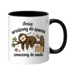 Kubek z dowolnym imieniem "Urodzony do spania- zmuszony do nauki"