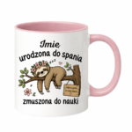 Kubek z dowolnym imieniem "Urodzona do spania- zmuszona do nauki"