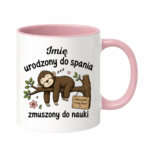 Kubek z dowolnym imieniem "Urodzony do spania- zmuszony do nauki"