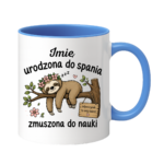 Kubek z dowolnym imieniem "Urodzona do spania- zmuszona do nauki"