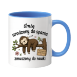 Kubek z dowolnym imieniem "Urodzony do spania- zmuszony do nauki"